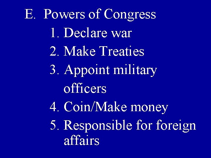 E. Powers of Congress 1. Declare war 2. Make Treaties 3. Appoint military officers