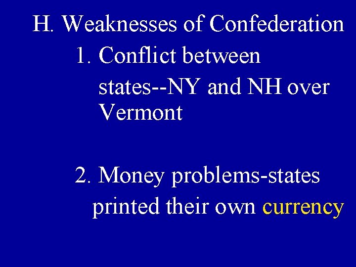 H. Weaknesses of Confederation 1. Conflict between states--NY and NH over Vermont 2. Money