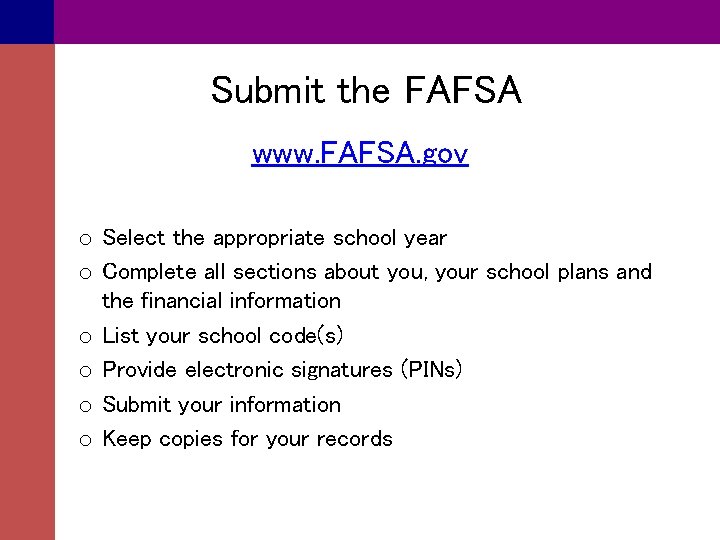 Submit the FAFSA www. FAFSA. gov o Select the appropriate school year o Complete