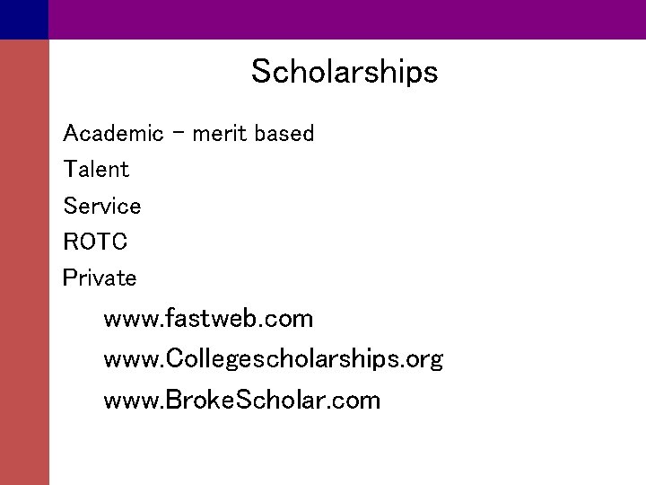 Scholarships Academic - merit based Talent Service ROTC Private www. fastweb. com www. Collegescholarships.