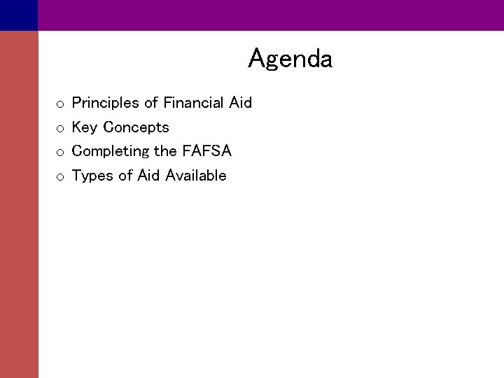 Agenda o Principles of Financial Aid o Key Concepts o Completing the FAFSA o