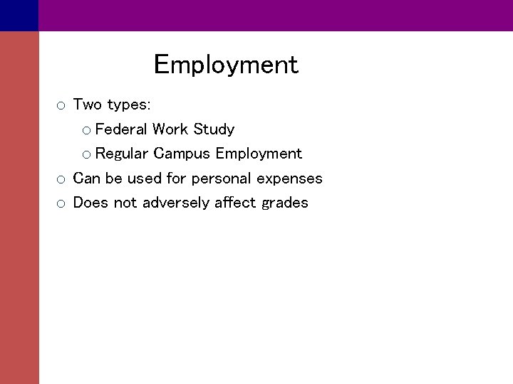 Employment o Two types: o Federal Work Study o Regular Campus Employment o Can