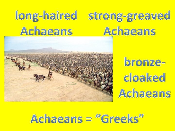 long-haired strong-greaved Achaeans bronzecloaked Achaeans = “Greeks” 