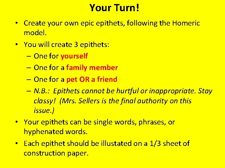 Your Turn! • Create your own epic epithets, following the Homeric model. • You