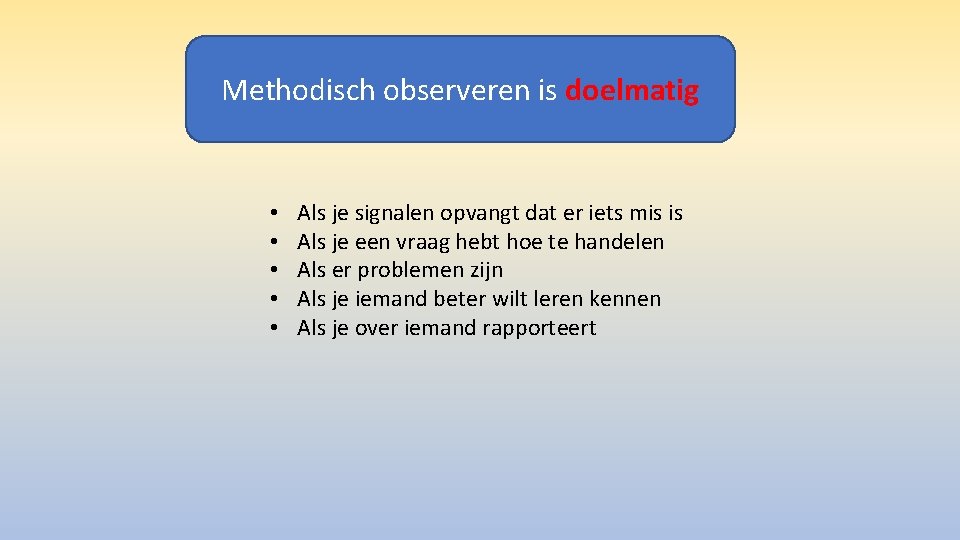 Methodisch observeren is doelmatig • • • Als je signalen opvangt dat er iets