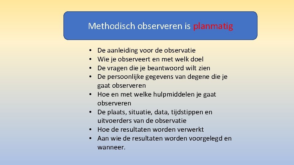 Methodisch observeren is planmatig • • De aanleiding voor de observatie Wie je observeert