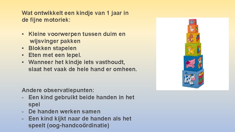 Wat ontwikkelt een kindje van 1 jaar in de fijne motoriek: • Kleine voorwerpen