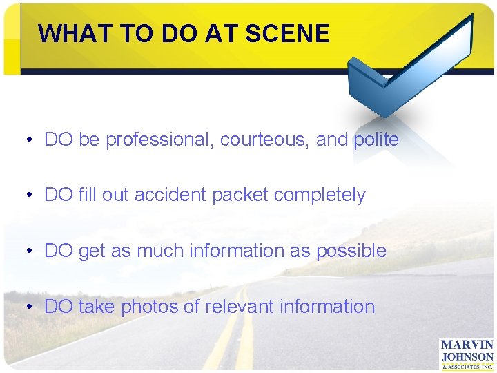 WHAT TO DO AT SCENE • DO be professional, courteous, and polite • DO
