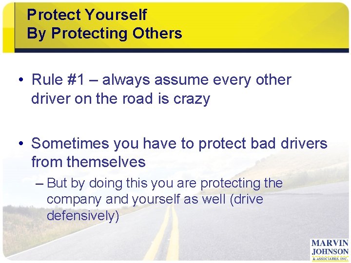 Protect Yourself By Protecting Others • Rule #1 – always assume every other driver