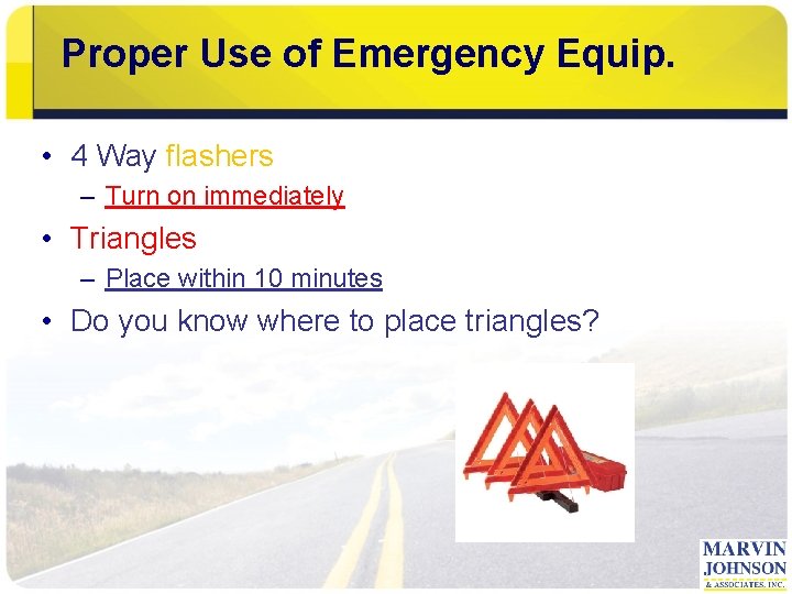 Proper Use of Emergency Equip. • 4 Way flashers – Turn on immediately •