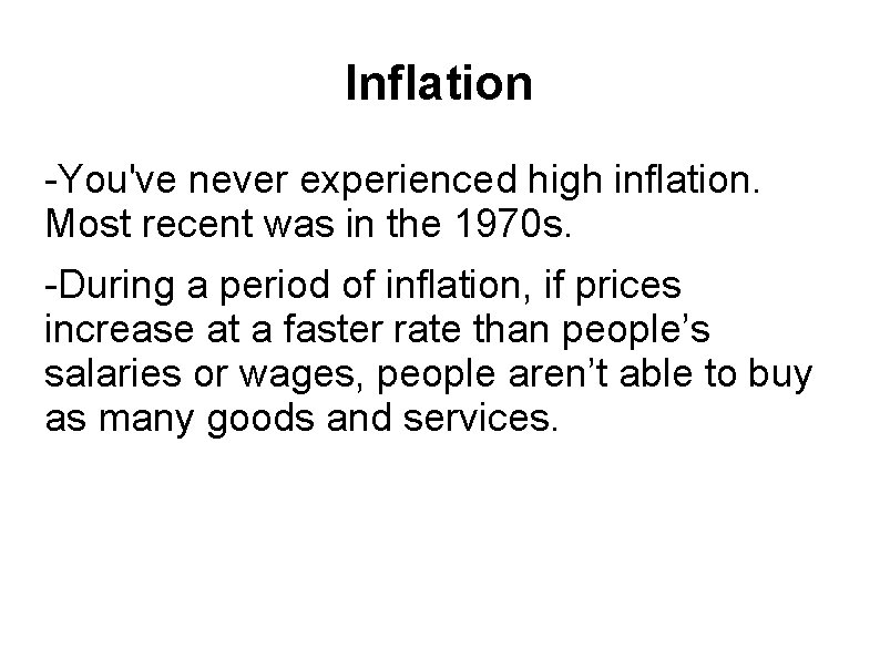 Inflation -You've never experienced high inflation. Most recent was in the 1970 s. -During