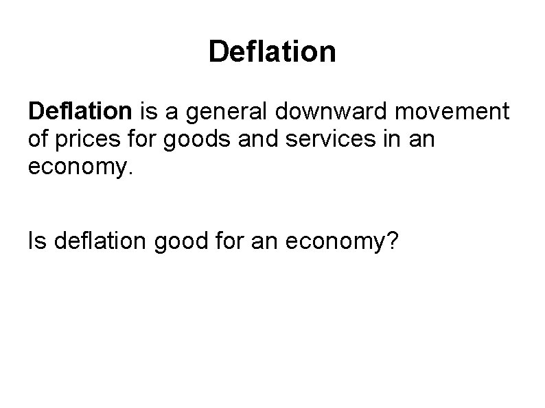 Deflation is a general downward movement of prices for goods and services in an