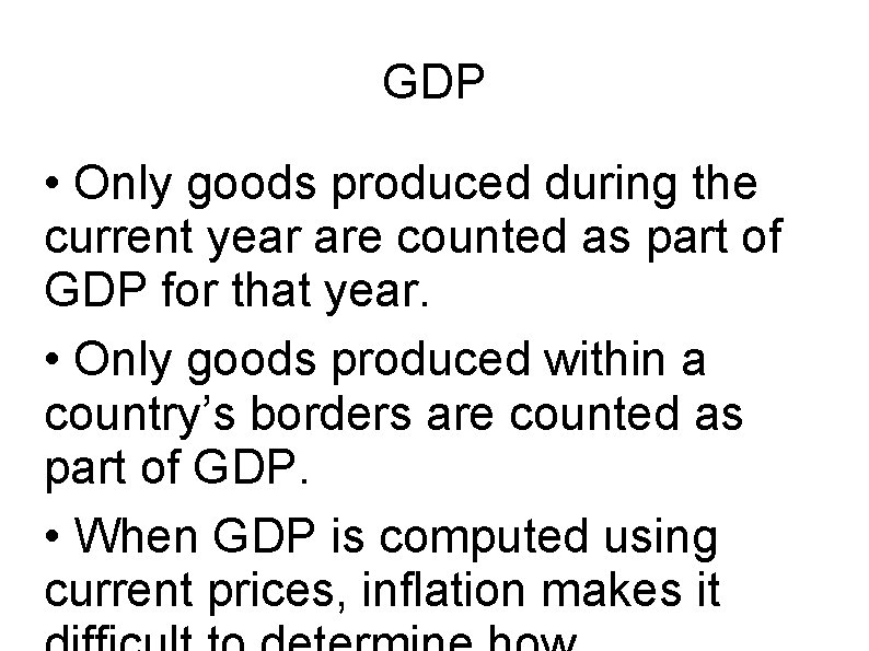 GDP • Only goods produced during the current year are counted as part of