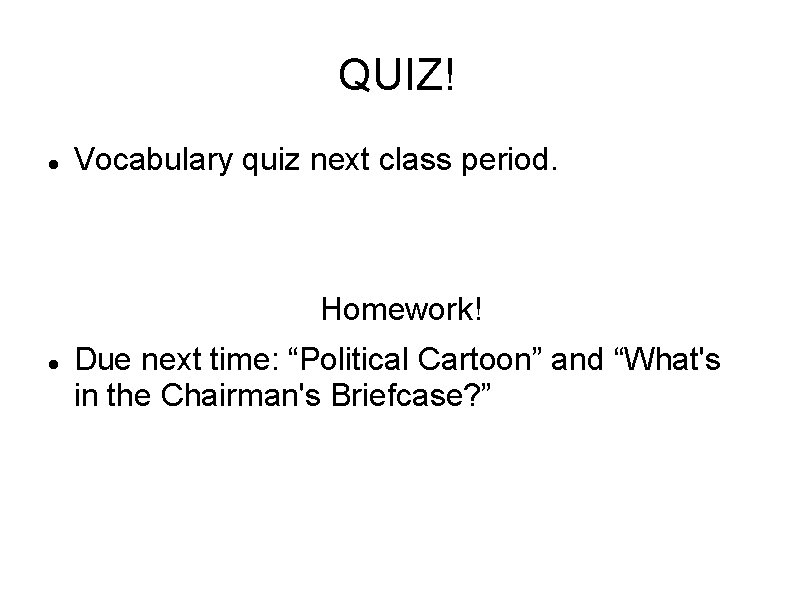 QUIZ! Vocabulary quiz next class period. Homework! Due next time: “Political Cartoon” and “What's