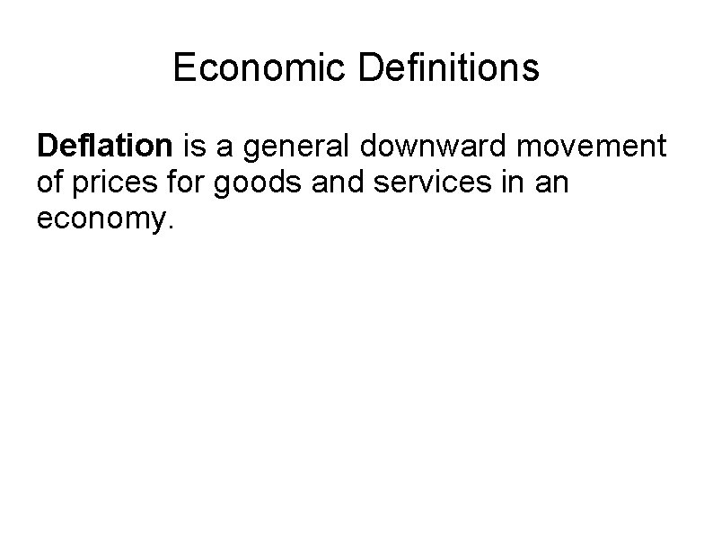 Economic Definitions Deflation is a general downward movement of prices for goods and services