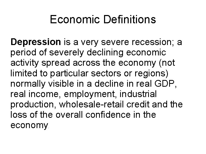 Economic Definitions Depression is a very severe recession; a period of severely declining economic