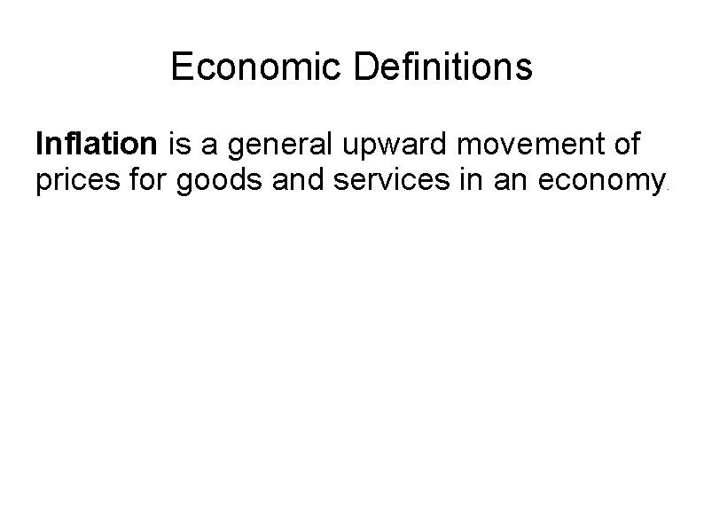 Economic Definitions Inflation is a general upward movement of prices for goods and services