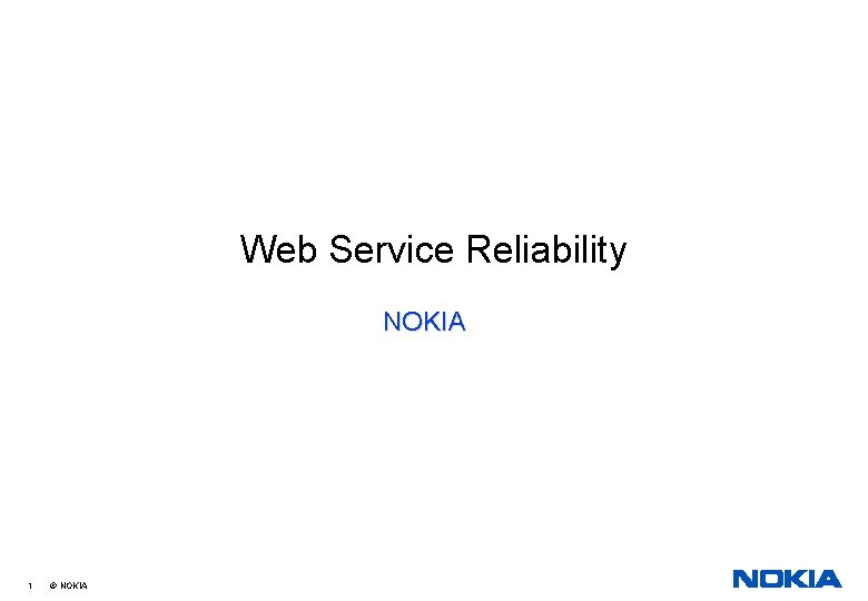 Web Service Reliability NOKIA 1 © NOKIA 