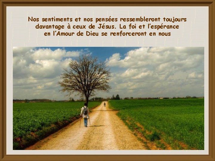 Nos sentiments et nos pensées ressembleront toujours davantage à ceux de Jésus. La foi