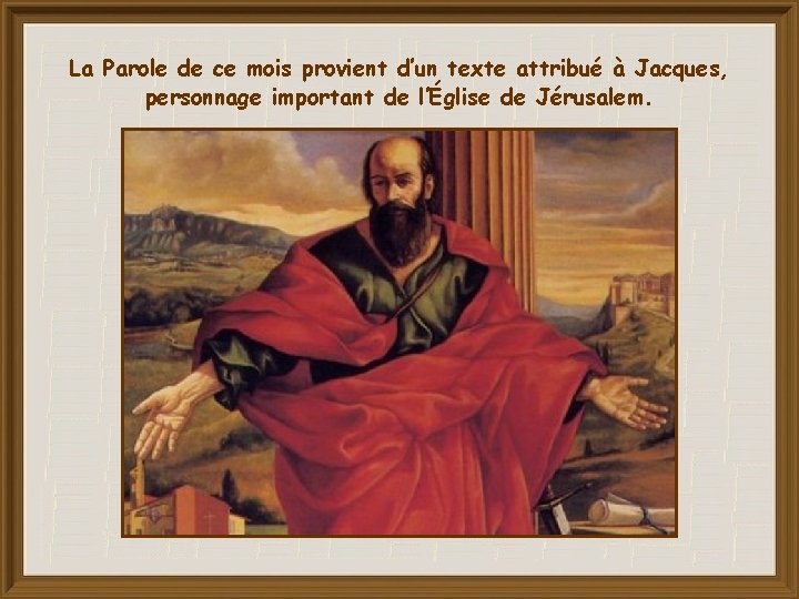 La Parole de ce mois provient d’un texte attribué à Jacques, personnage important de