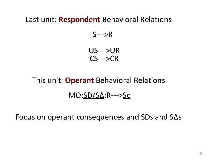 Last unit: Respondent Behavioral Relations S--->R US--->UR CS--->CR This unit: Operant Behavioral Relations MO: