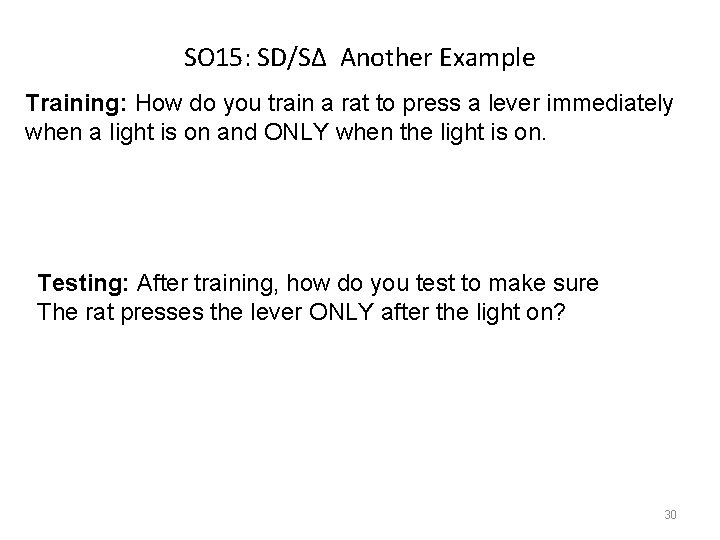 SO 15: SD/S∆ Another Example Training: How do you train a rat to press