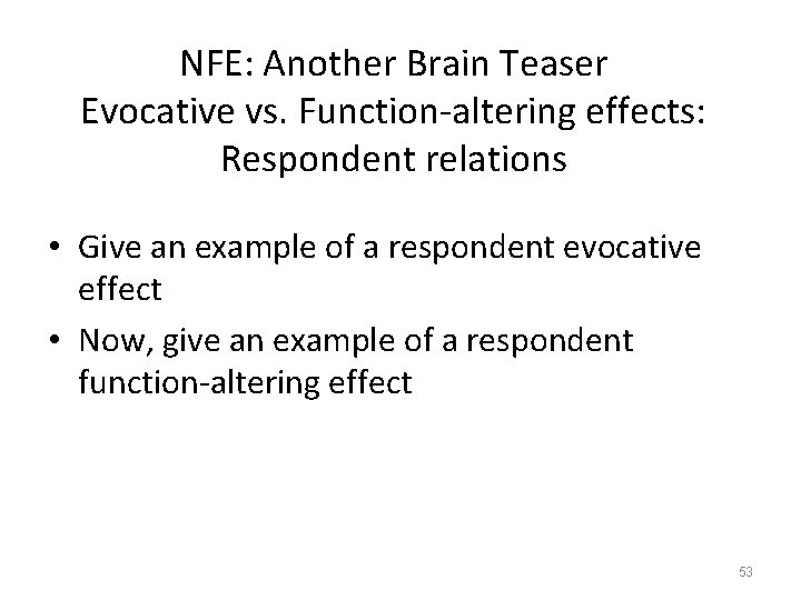 NFE: Another Brain Teaser Evocative vs. Function-altering effects: Respondent relations • Give an example