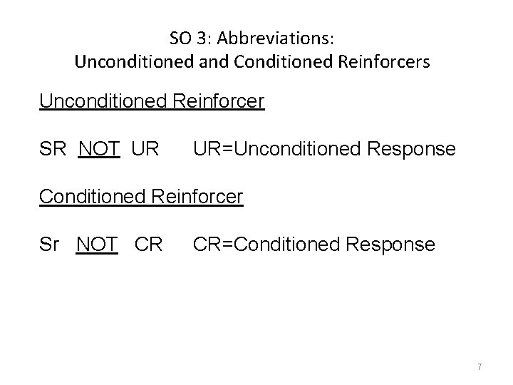 SO 3: Abbreviations: Unconditioned and Conditioned Reinforcers Unconditioned Reinforcer SR NOT UR UR=Unconditioned Response