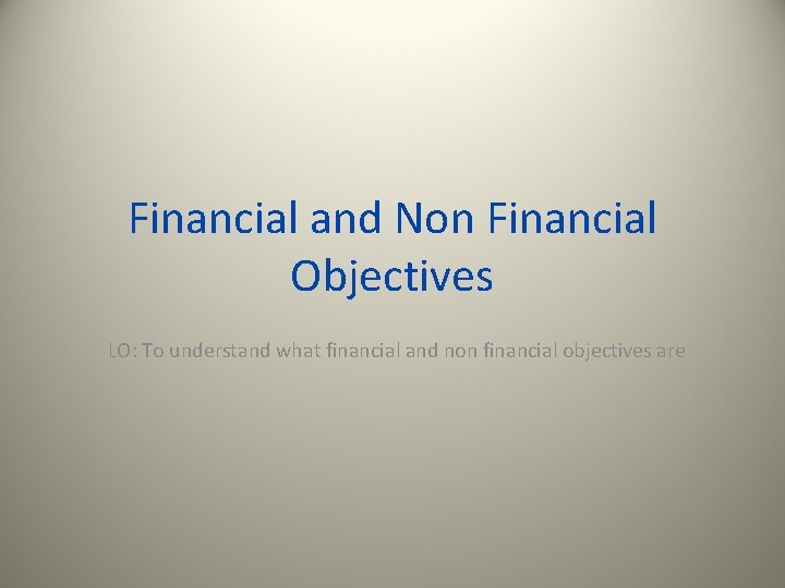 Financial and Non Financial Objectives LO: To understand what financial and non financial objectives
