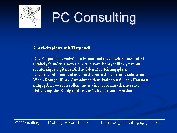 PC Consulting 3. Arbeitsplätze mit Flatpanell Das Flatpanell „ersetzt“ die Filmaufnahmecassetten und liefert (