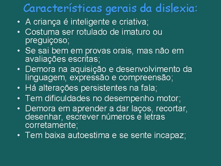 Características gerais da dislexia: • A criança é inteligente e criativa; • Costuma ser