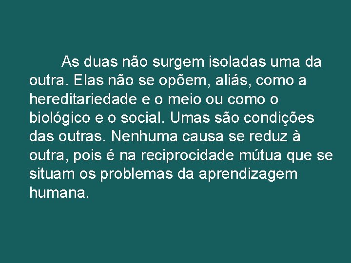 As duas não surgem isoladas uma da outra. Elas não se opõem, aliás, como