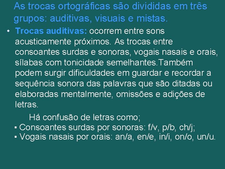 As trocas ortográficas são divididas em três grupos: auditivas, visuais e mistas. • Trocas