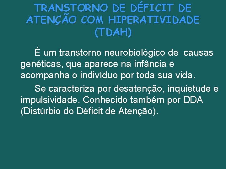 TRANSTORNO DE DÉFICIT DE ATENÇÃO COM HIPERATIVIDADE (TDAH) É um transtorno neurobiológico de causas