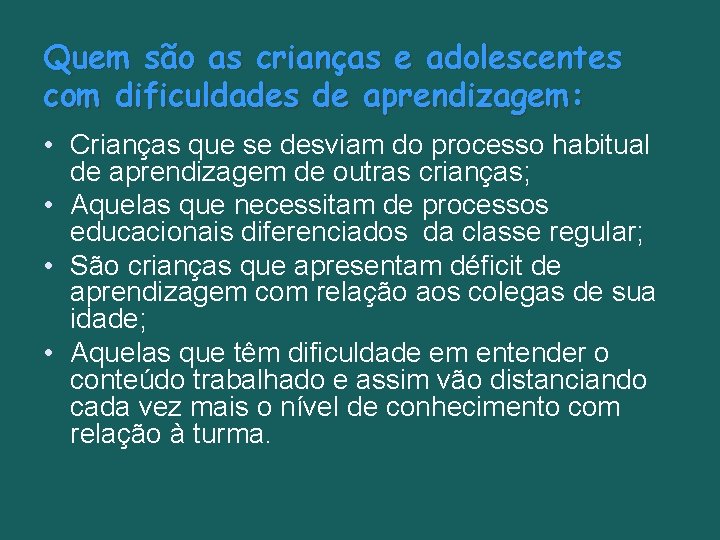 Quem são as crianças e adolescentes com dificuldades de aprendizagem: • Crianças que se