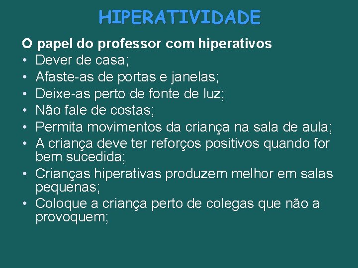 HIPERATIVIDADE O papel do professor com hiperativos • Dever de casa; • Afaste-as de