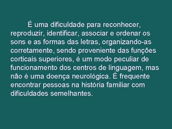 É uma dificuldade para reconhecer, reproduzir, identificar, associar e ordenar os sons e as