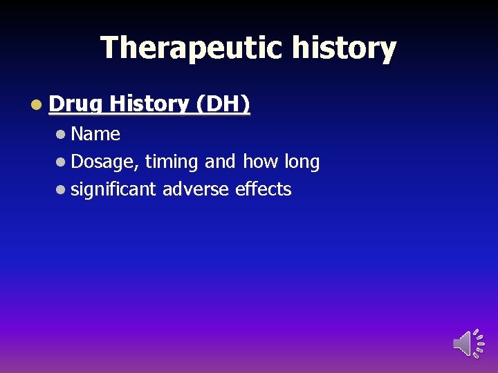 Therapeutic history l Drug History (DH) l Name l Dosage, timing and how long