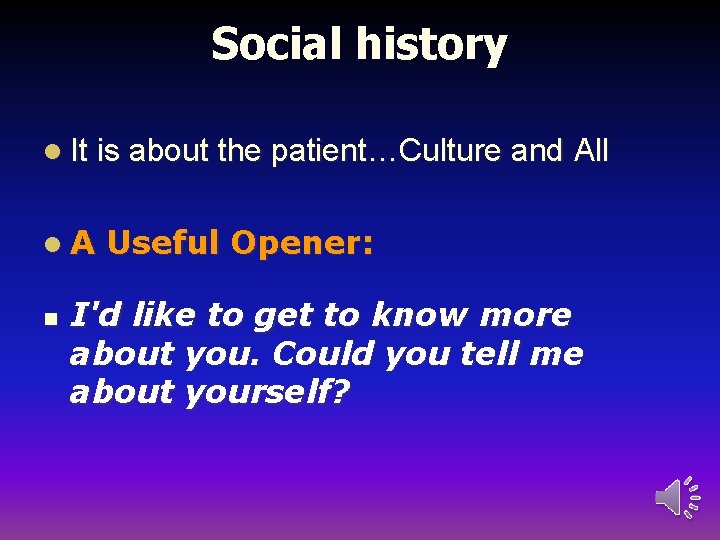 Social history l It is about the patient…Culture and l. A All Useful Opener: