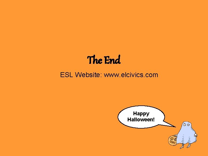 The End ESL Website: www. elcivics. com Happy Halloween! 