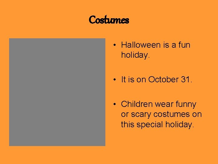 Costumes • Halloween is a fun holiday. • It is on October 31. •