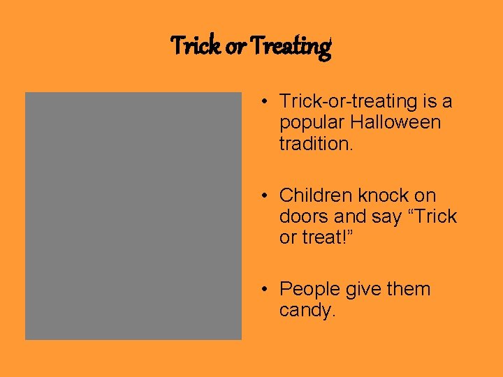 Trick or Treating • Trick-or-treating is a popular Halloween tradition. • Children knock on