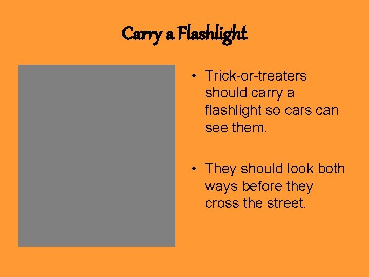 Carry a Flashlight • Trick-or-treaters should carry a flashlight so cars can see them.