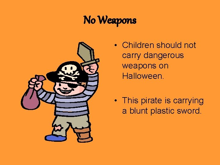 No Weapons • Children should not carry dangerous weapons on Halloween. • This pirate