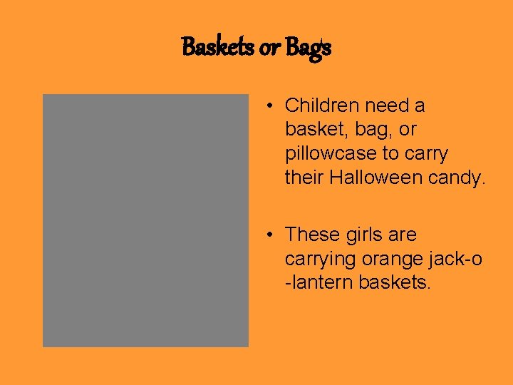 Baskets or Bags • Children need a basket, bag, or pillowcase to carry their