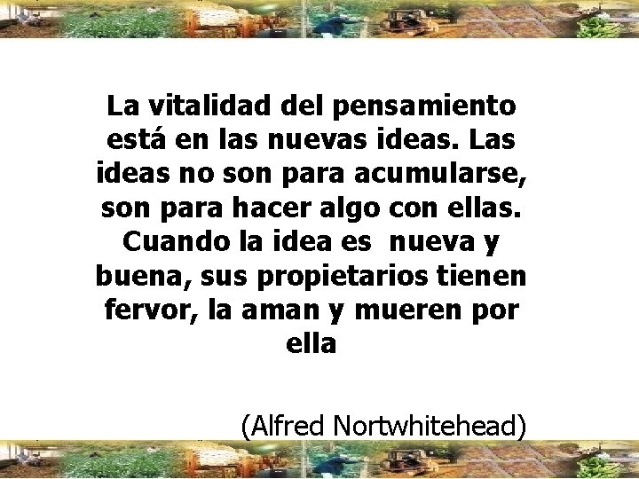 La vitalidad del pensamiento está en las nuevas ideas. Las ideas no son para