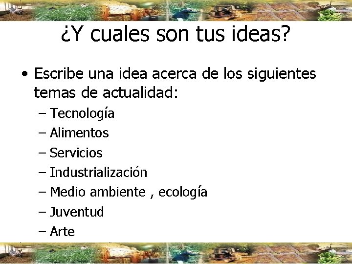 ¿Y cuales son tus ideas? • Escribe una idea acerca de los siguientes temas