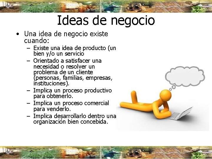 Ideas de negocio • Una idea de negocio existe cuando: – Existe una idea