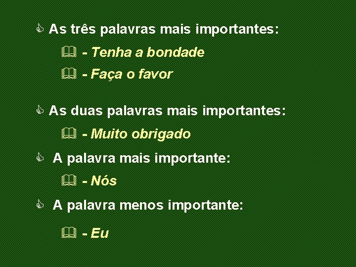 C As três palavras mais importantes: & - Tenha a bondade & - Faça