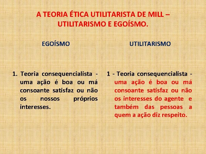 A TEORIA ÉTICA UTILITARISTA DE MILL – UTILITARISMO E EGOÍSMO UTILITARISMO 1. Teoria consequencialista